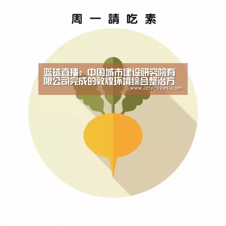 篮球直播:中国城市建设研究院有限公司完成的敦煌环境综合整治方案通过专家评审(图1) 篮球直播