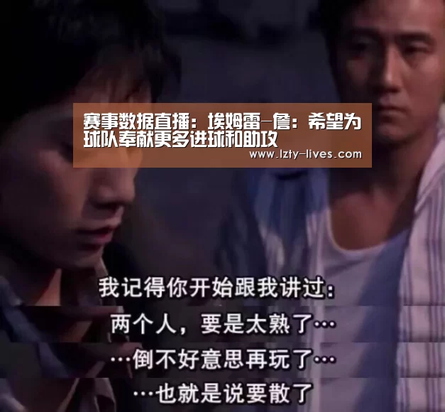 赛事数据直播:埃姆雷-詹:希望为球队奉献更多进球和助攻(图1) 赛事数据直播